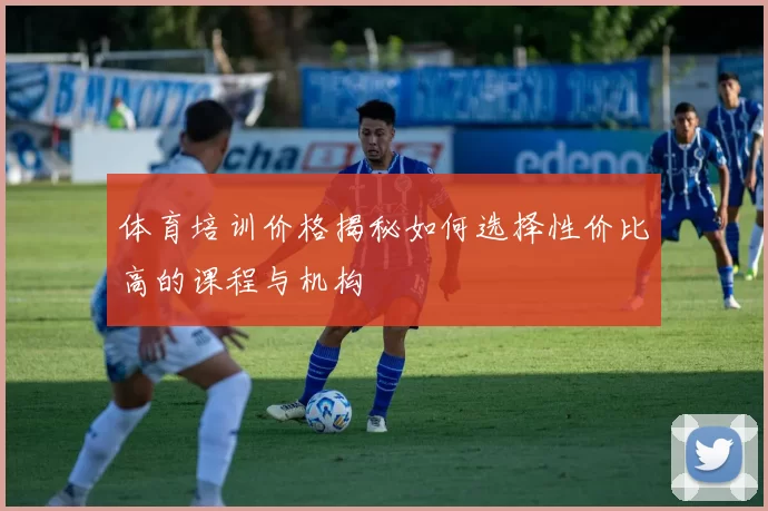 体育培训价格揭秘如何选择性价比高的课程与机构